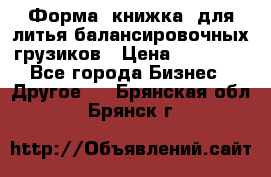 Форма “книжка“ для литья балансировочных грузиков › Цена ­ 16 000 - Все города Бизнес » Другое   . Брянская обл.,Брянск г.